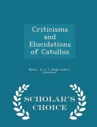 Criticisms and Elucidations of Catullus - Scholar's Choice Edition