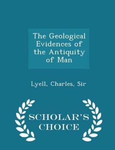 The Geological Evidences of the Antiquity of Man - Scholar's Choice Edition
