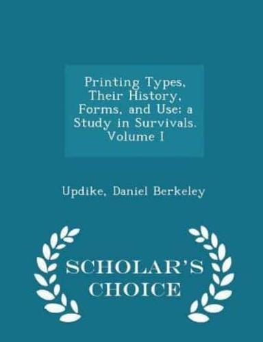 Printing Types, Their History, Forms, and Use; A Study in Survivals. Volume I - Scholar's Choice Edition
