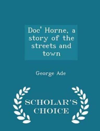 Doc' Horne, a Story of the Streets and Town - Scholar's Choice Edition