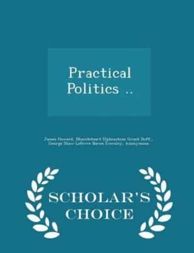 Practical Politics .. - Scholar's Choice Edition