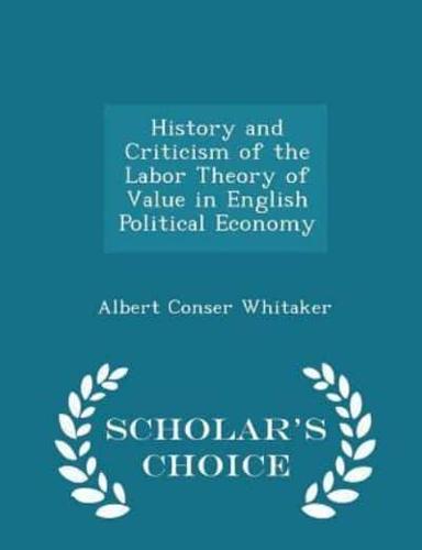 History and Criticism of the Labor Theory of Value in English Political Economy - Scholar's Choice Edition