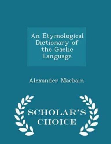 An Etymological Dictionary of the Gaelic Language - Scholar's Choice Edition