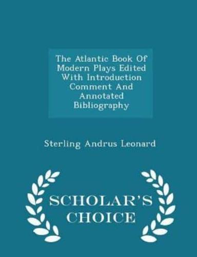 The Atlantic Book of Modern Plays Edited With Introduction Comment and Annotated Bibliography - Scholar's Choice Edition
