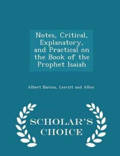 Notes, Critical, Explanatory, and Practical on the Book of the Prophet Isaiah - Scholar's Choice Edition