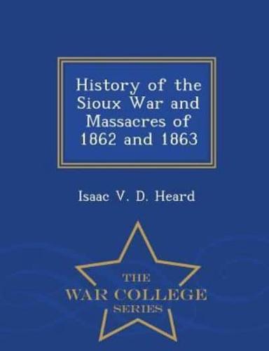 History of the Sioux War and Massacres of 1862 and 1863 - War College Series