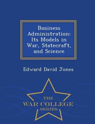 Business Administration: Its Models in War, Statecraft, and Science - War College Series