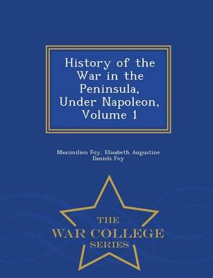 History of the War in the Peninsula, Under Napoleon, Volume 1 - War College Series