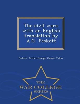 The civil wars; with an English translation by A.G. Peskett - War College Series