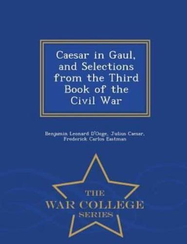 Caesar in Gaul, and Selections from the Third Book of the Civil War - War College Series