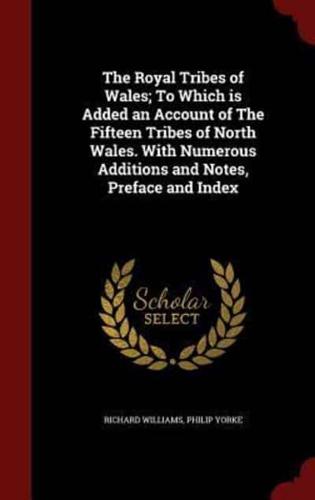The Royal Tribes of Wales; To Which Is Added an Account of the Fifteen Tribes of North Wales. With Numerous Additions and Notes, Preface and Index
