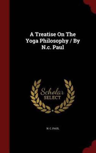 A Treatise On The Yoga Philosophy / By N.c. Paul