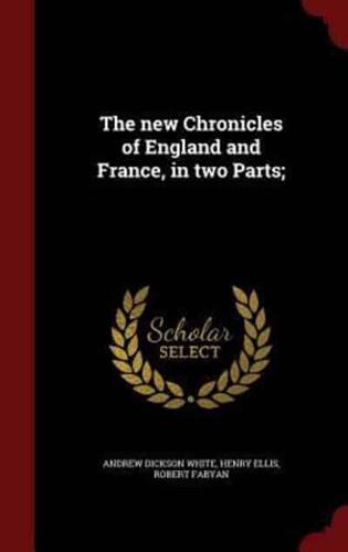 The New Chronicles of England and France, in Two Parts;