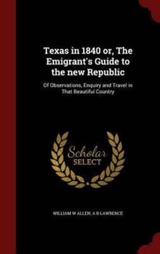 Texas in 1840 or, The Emigrant's Guide to the New Republic