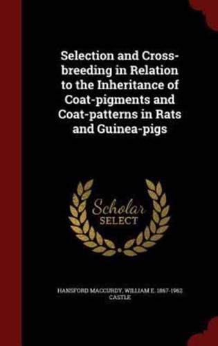 Selection and Cross-Breeding in Relation to the Inheritance of Coat-Pigments and Coat-Patterns in Rats and Guinea-Pigs