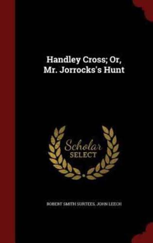 Handley Cross; Or, Mr. Jorrocks's Hunt