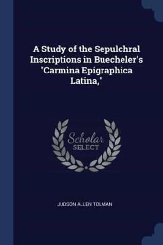 A Study of the Sepulchral Inscriptions in Buecheler's "Carmina Epigraphica Latina,"
