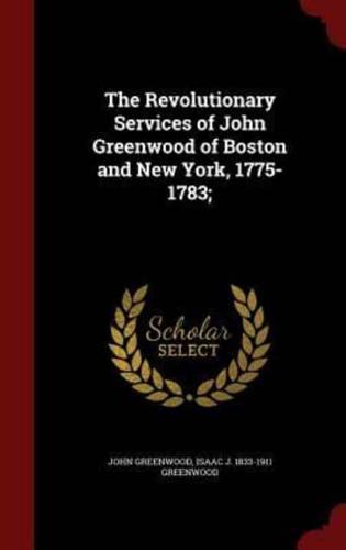 The Revolutionary Services of John Greenwood of Boston and New York, 1775-1783;