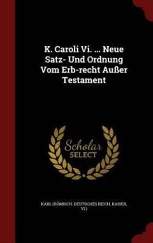 K. Caroli VI. ... Neue Satz- Und Ordnung Vom Erb-Recht Außer Testament