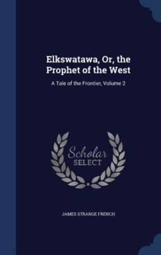 Elkswatawa, Or, the Prophet of the West