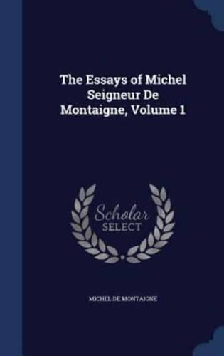 The Essays of Michel Seigneur De Montaigne, Volume 1