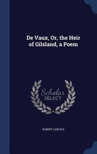 De Vaux, Or, the Heir of Gilsland, a Poem