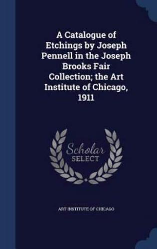 A Catalogue of Etchings by Joseph Pennell in the Joseph Brooks Fair Collection; the Art Institute of Chicago, 1911