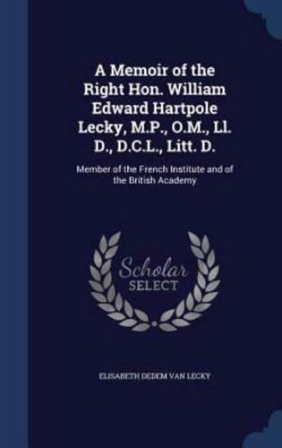 A Memoir of the Right Hon. William Edward Hartpole Lecky, M.P., O.M., Ll. D., D.C.L., Litt. D.