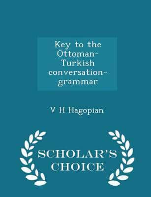 Key to the Ottoman-Turkish conversation-grammar  - Scholar's Choice Edition