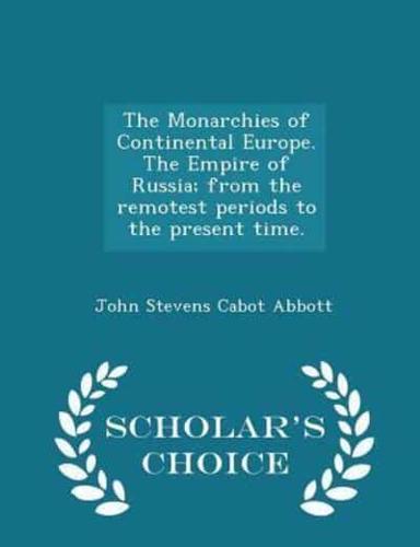 The Monarchies of Continental Europe. The Empire of Russia; From the Remotest Periods to the Present Time. - Scholar's Choice Edition