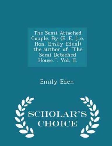 The Semi-Attached Couple. By (E. E. [i.E. Hon. Emily Eden]) the Author of the Semi-Detached House.. Vol. II. - Scholar's Choice Edition