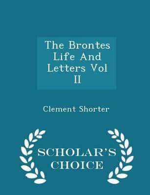 The Brontes Life And Letters Vol II - Scholar's Choice Edition