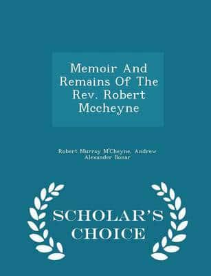 Memoir And Remains Of The Rev. Robert Mccheyne - Scholar's Choice Edition