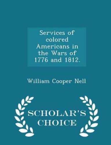 Services of Colored Americans in the Wars of 1776 and 1812. - Scholar's Choice Edition