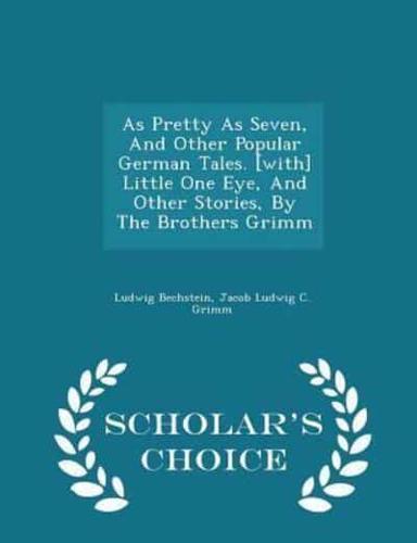 As Pretty as Seven, and Other Popular German Tales. [With] Little One Eye, and Other Stories, by the Brothers Grimm - Scholar's Choice Edition