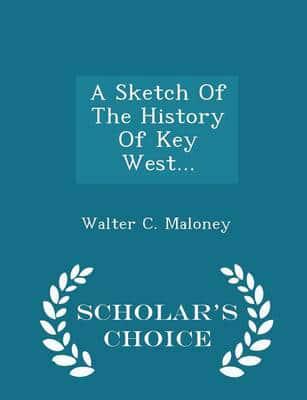 A Sketch Of The History Of Key West... - Scholar's Choice Edition