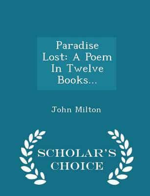 Paradise Lost: A Poem In Twelve Books... - Scholar's Choice Edition