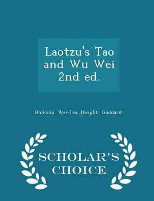 Laotzu's Tao and Wu Wei 2nd Ed. - Scholar's Choice Edition