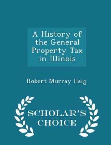 A History of the General Property Tax in Illinois - Scholar's Choice Edition