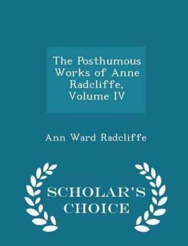 The Posthumous Works of Anne Radcliffe, Volume IV - Scholar's Choice Edition