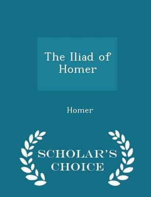 The Iliad of Homer - Scholar's Choice Edition