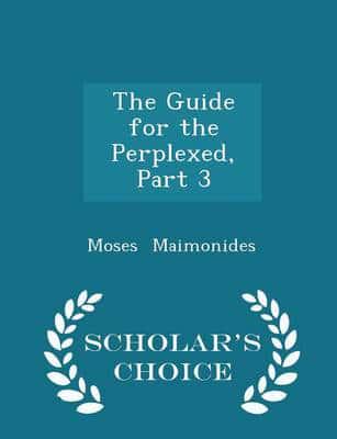 The Guide for the Perplexed, Part 3 - Scholar's Choice Edition