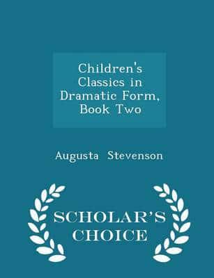 Children's Classics in Dramatic Form, Book Two - Scholar's Choice Edition