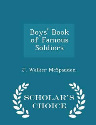 Boys' Book of Famous Soldiers - Scholar's Choice Edition
