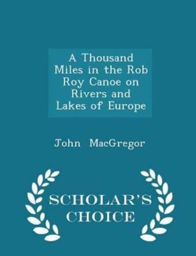 A Thousand Miles in the Rob Roy Canoe on Rivers and Lakes of Europe - Scholar's Choice Edition