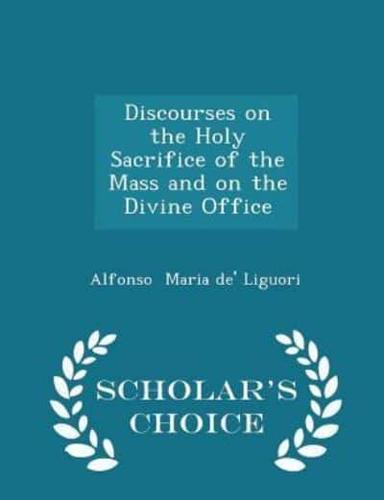 Discourses on the Holy Sacrifice of the Mass and on the Divine Office - Scholar's Choice Edition