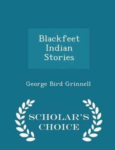 Blackfeet Indian Stories - Scholar's Choice Edition