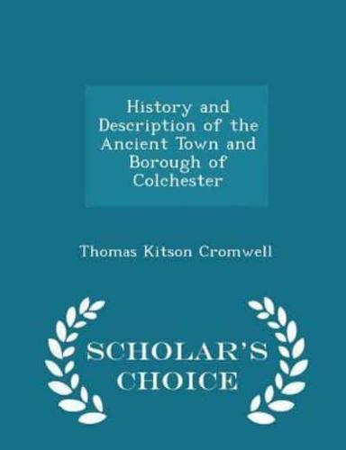 History and Description of the Ancient Town and Borough of Colchester - Scholar's Choice Edition