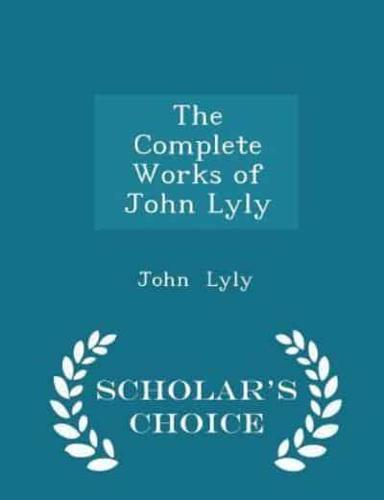 The Complete Works of John Lyly - Scholar's Choice Edition