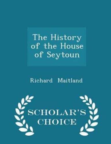 The History of the House of Seytoun - Scholar's Choice Edition